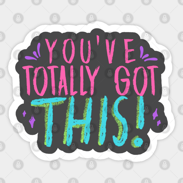 You Ve Totally Got This Quote Motivational Quote Sticker Teepublic